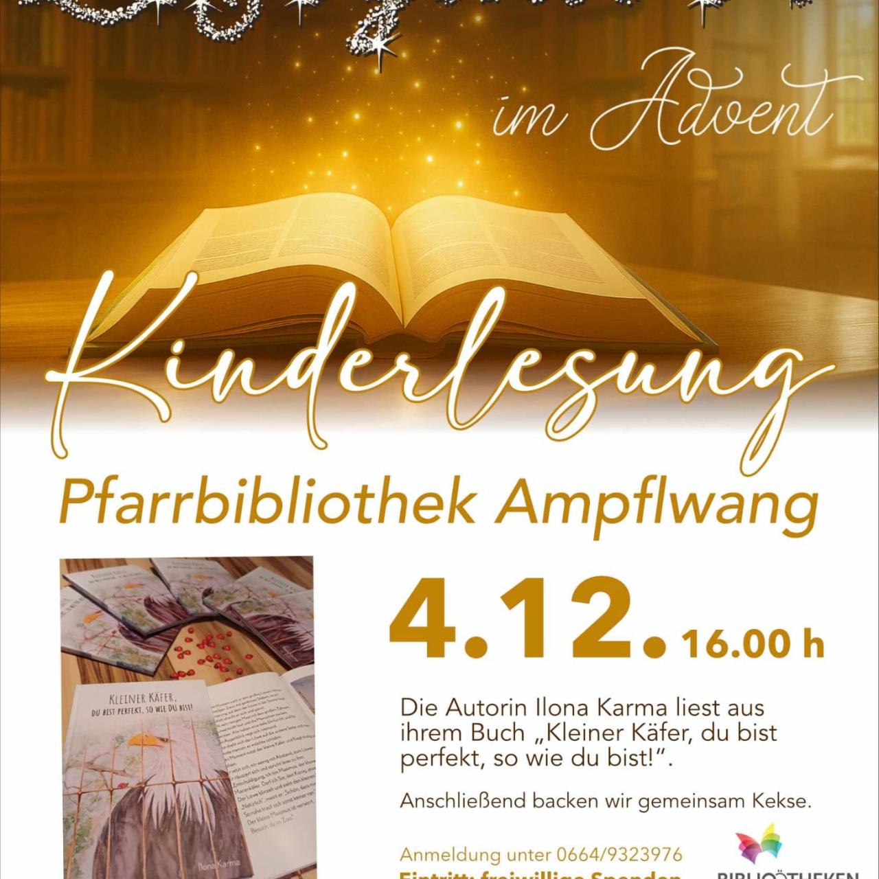 📖 Bildbeschreibung Eine stimmungsvolle Plakatgrafik kündigt eine Kinderlesung mit dem Titel "Lesezauber im Advent" an.  Im Zentrum steht eine große, aufgeschlagene Buchseite, die golden leuchtet. Darüber prangt in glitzernden Buchstaben der Titel. Die Veranstaltung findet am 4.12. um 16:00 Uhr in der Pfarrbibliothek Ampflwang statt.  Die Autorin Ilona Karma liest aus ihrem Buch „Kleiner Käfer, du bist perfekt, so wie du bist!“. Als Zusatzprogramm wird gemeinsam Kekse gebacken. Details zur Anmeldung und der